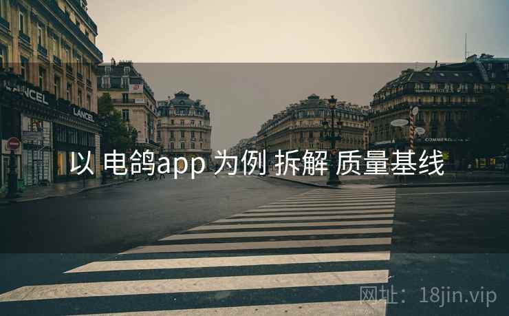 以 电鸽app 为例 拆解 质量基线 以 电鸽app 为例 拆解 质量基线