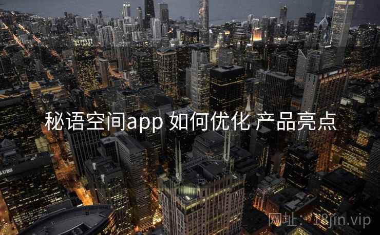 秘语空间app 如何优化 产品亮点